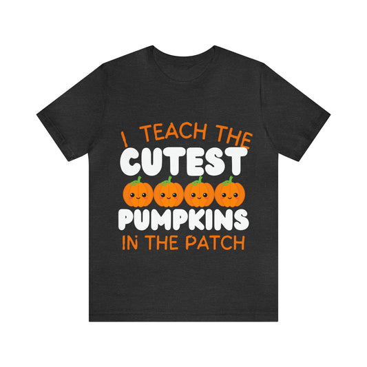 I Teach the Cutest Pumpkins T-Shirt ~ Unisex Jersey Short Sleeve Tee