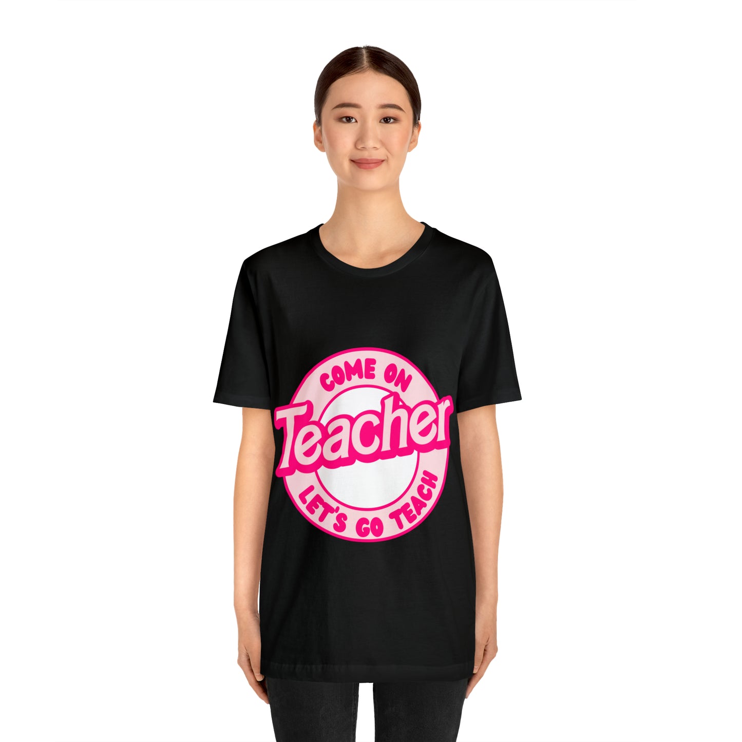 Come On TEACHER Shirt ~ Unisex Jersey Short Sleeve Tee