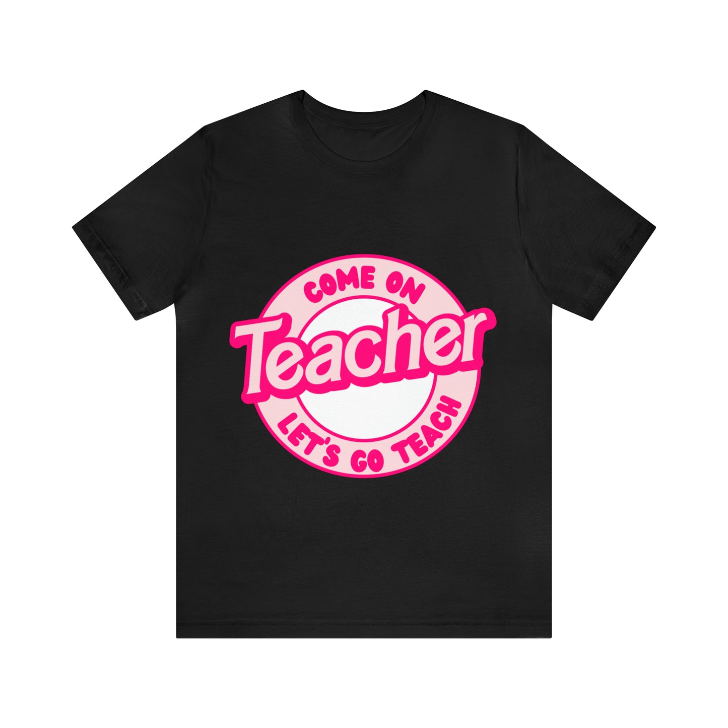 Come On TEACHER Shirt ~ Unisex Jersey Short Sleeve Tee