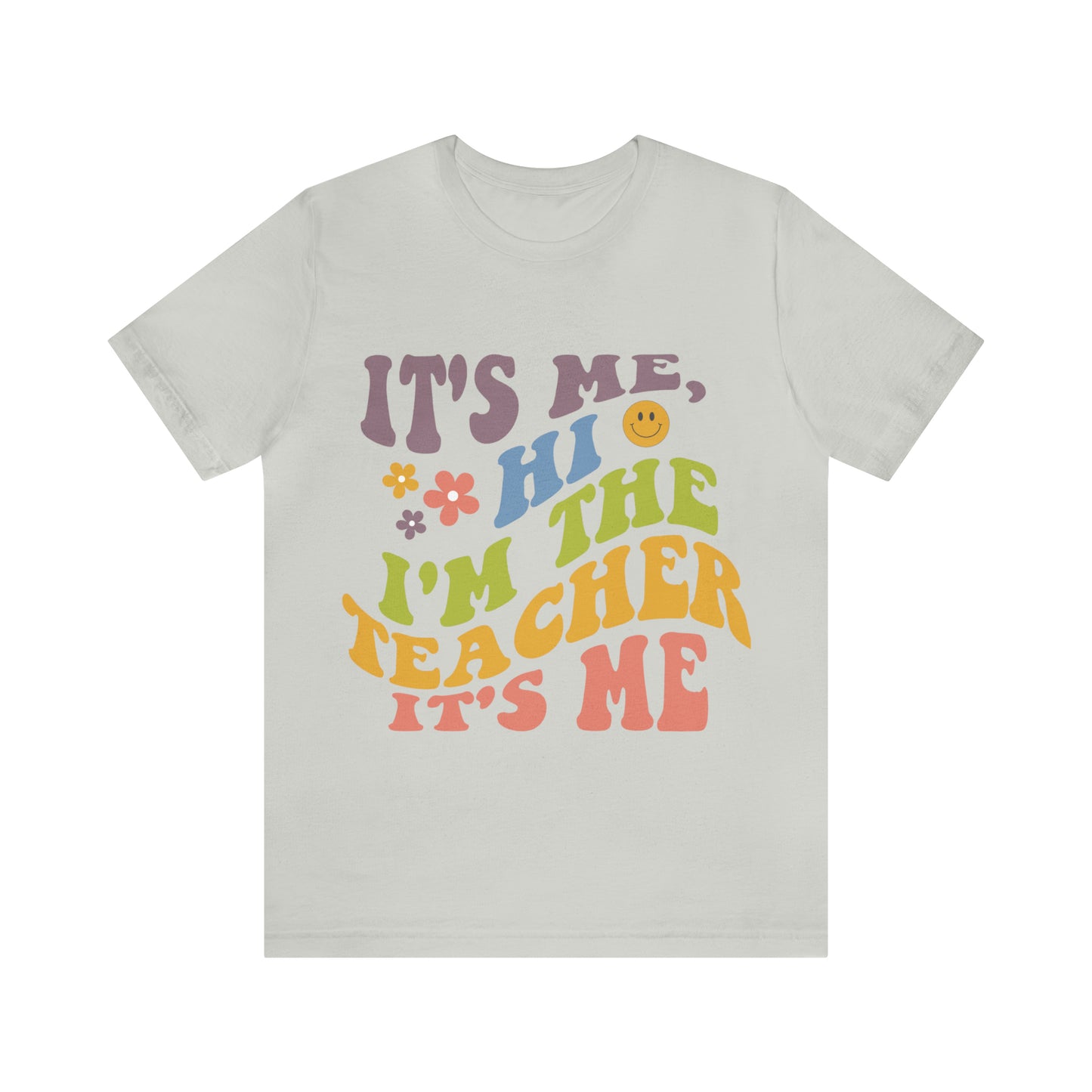 It's Me TEACHER Shirt ~ Unisex Jersey Short Sleeve Tee