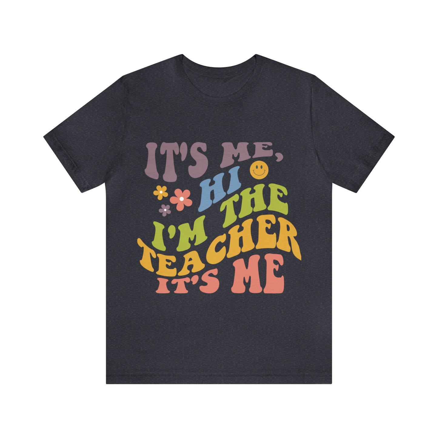 It's Me TEACHER Shirt ~ Unisex Jersey Short Sleeve Tee